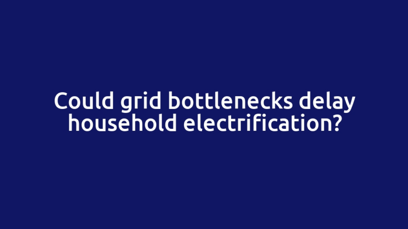 Could grid bottlenecks delay household electrification?