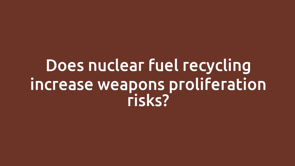 Does nuclear fuel recycling increase weapons proliferation risks?