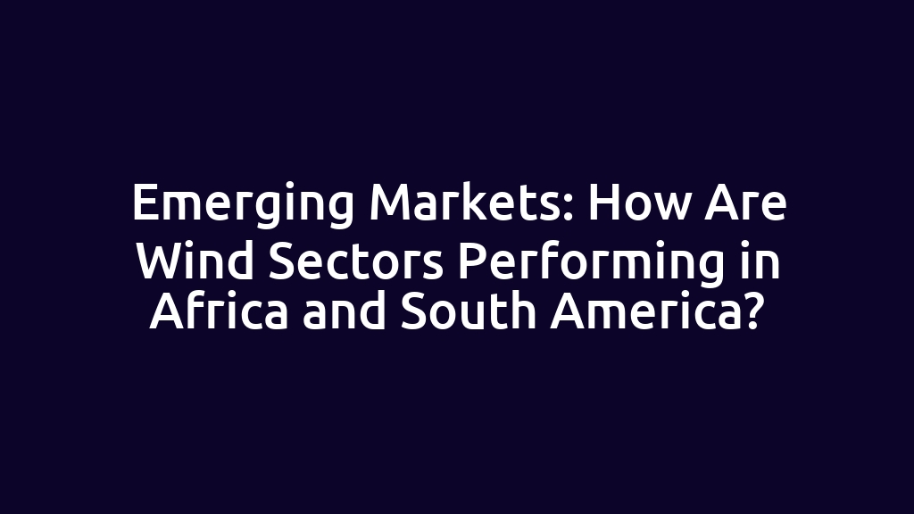 Emerging Markets: How Are Wind Sectors Performing in Africa and South America?