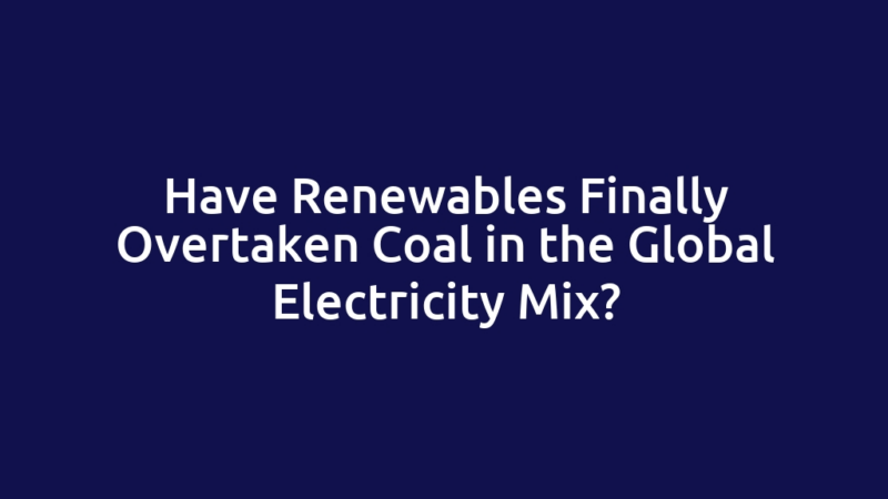 Have Renewables Finally Overtaken Coal in the Global Electricity Mix?