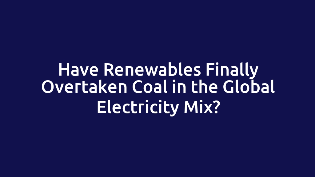 Have Renewables Finally Overtaken Coal in the Global Electricity Mix?