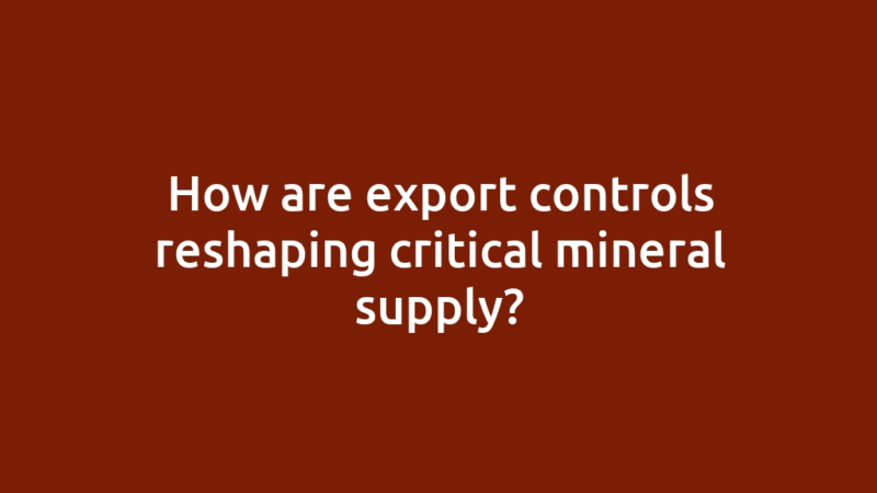 How are export controls reshaping critical mineral supply?