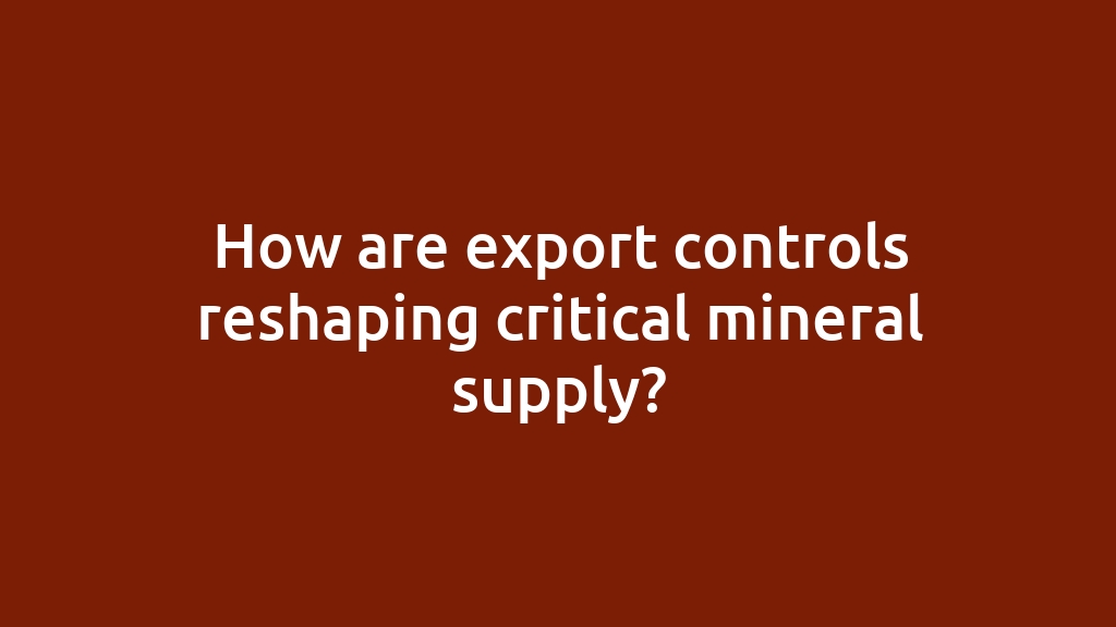 How are export controls reshaping critical mineral supply?