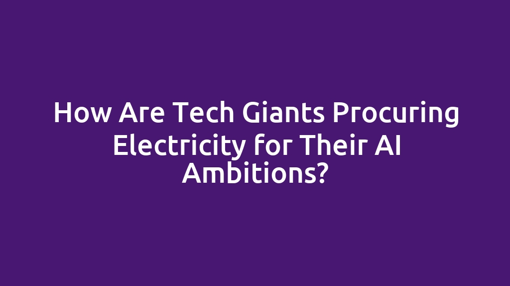 How Are Tech Giants Procuring Electricity for Their AI Ambitions?