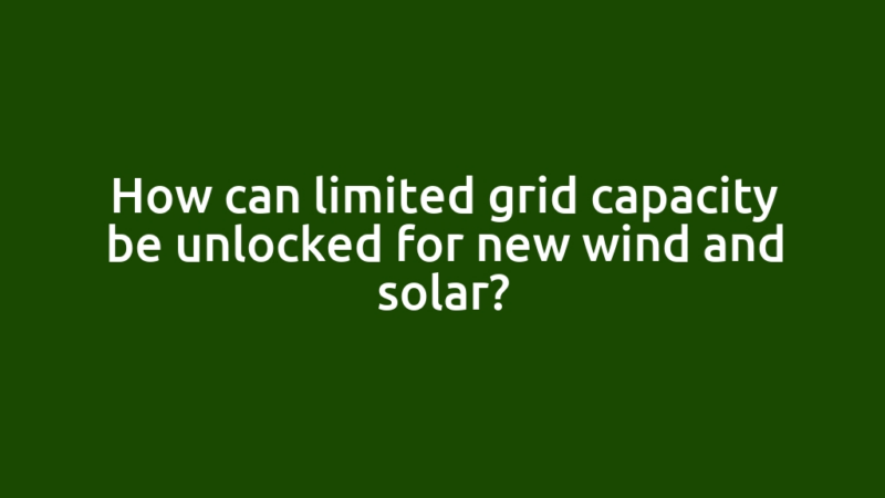 How can limited grid capacity be unlocked for new wind and solar?