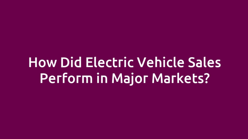 How Did Electric Vehicle Sales Perform in Major Markets?