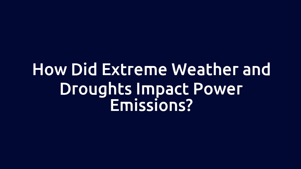 How Did Extreme Weather and Droughts Impact Power Emissions?