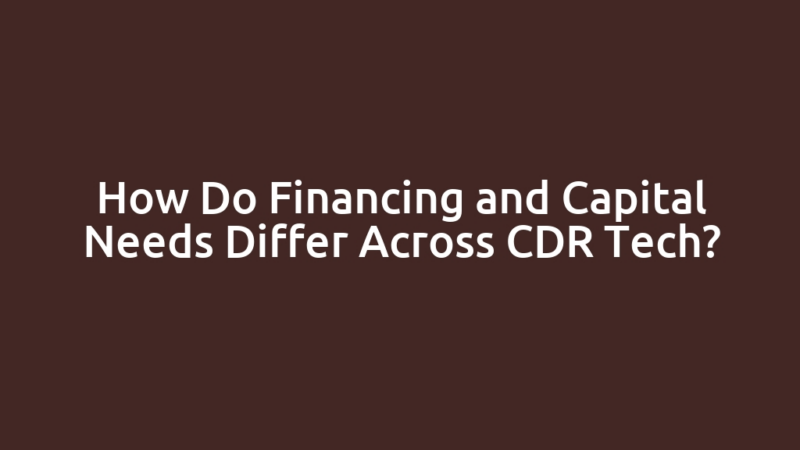 How Do Financing and Capital Needs Differ Across CDR Tech?