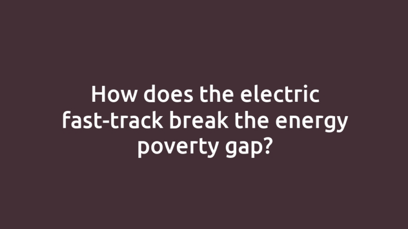 How does the electric fast-track break the energy poverty gap?