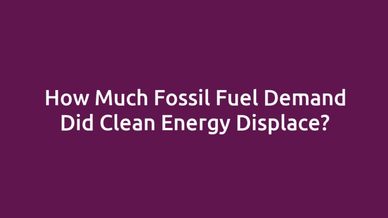 How Much Fossil Fuel Demand Did Clean Energy Displace?