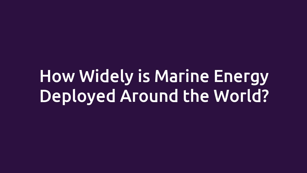 How Widely is Marine Energy Deployed Around the World?