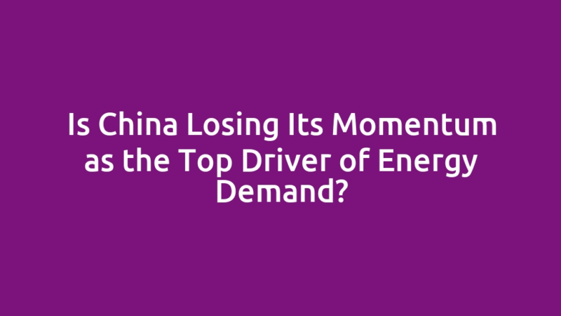 Is China Losing Its Momentum as the Top Driver of Energy Demand?