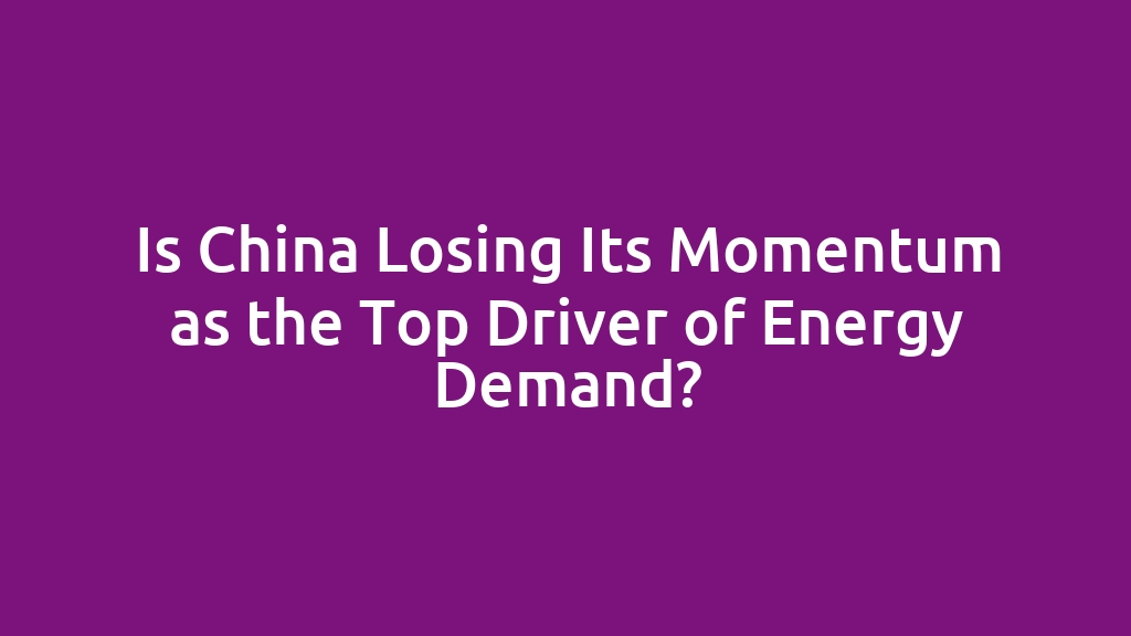Is China Losing Its Momentum as the Top Driver of Energy Demand?