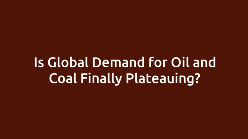 Is Global Demand for Oil and Coal Finally Plateauing?