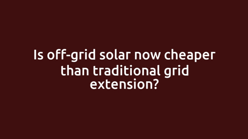 Is off-grid solar now cheaper than traditional grid extension?