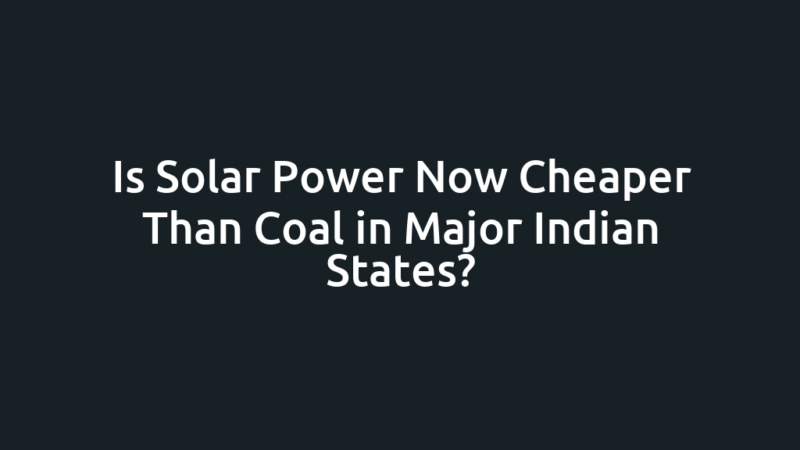 Is Solar Power Now Cheaper Than Coal in Major Indian States?