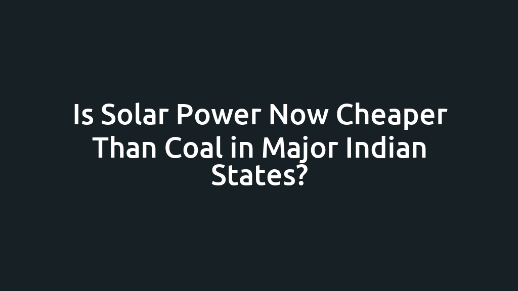 Is Solar Power Now Cheaper Than Coal in Major Indian States?