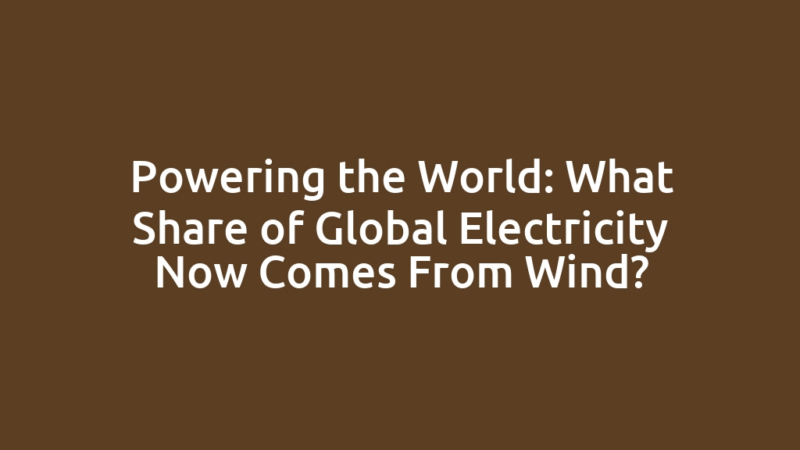 Powering the World: What Share of Global Electricity Now Comes From Wind?