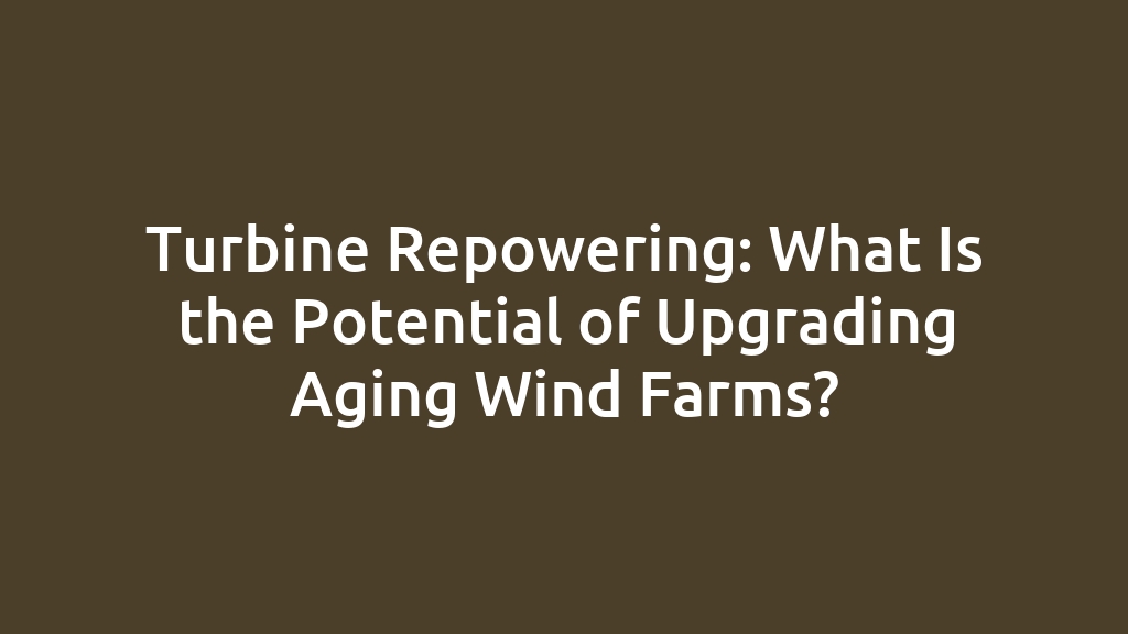 Turbine Repowering: What Is the Potential of Upgrading Aging Wind Farms?