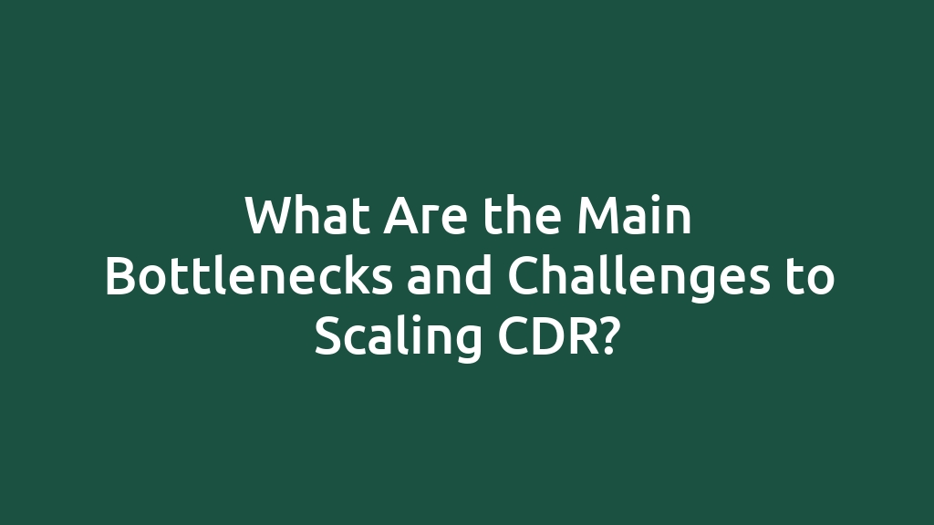 What Are the Main Bottlenecks and Challenges to Scaling CDR?