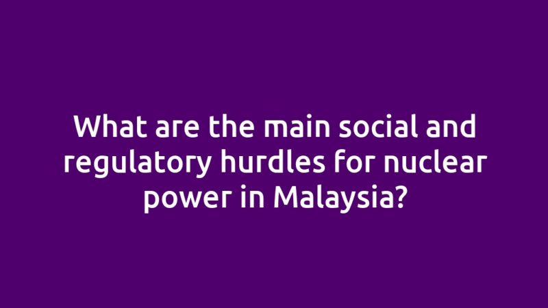 What are the main social and regulatory hurdles for nuclear power in Malaysia?