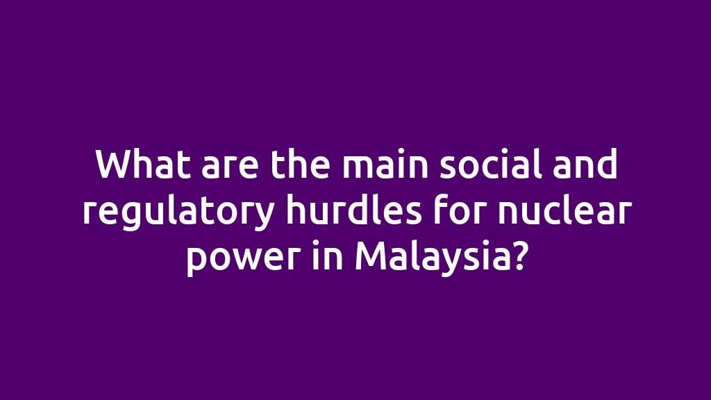 What are the main social and regulatory hurdles for nuclear power in Malaysia?