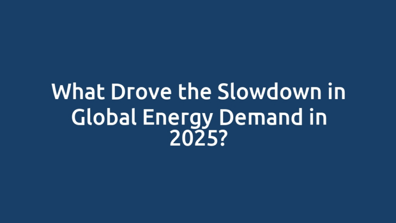 What Drove the Slowdown in Global Energy Demand in 2025?