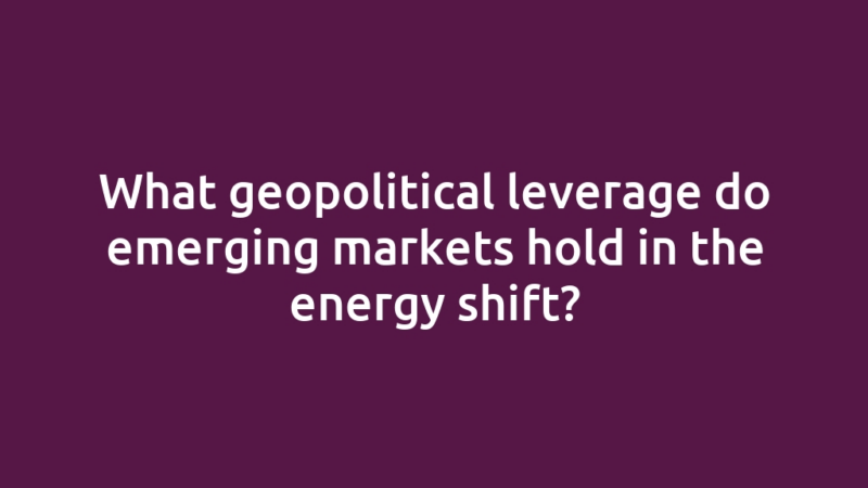 What geopolitical leverage do emerging markets hold in the energy shift?