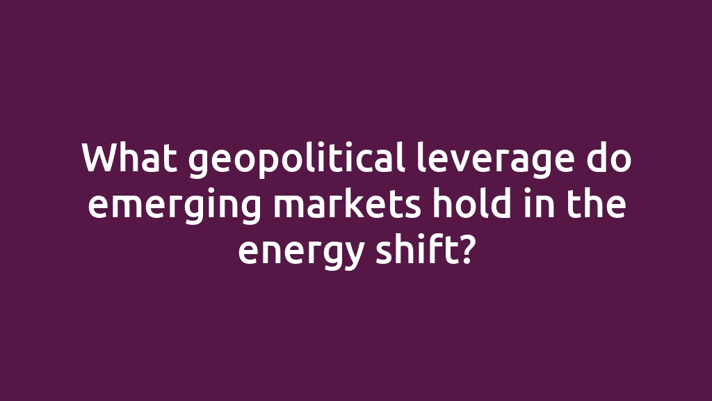 What geopolitical leverage do emerging markets hold in the energy shift?