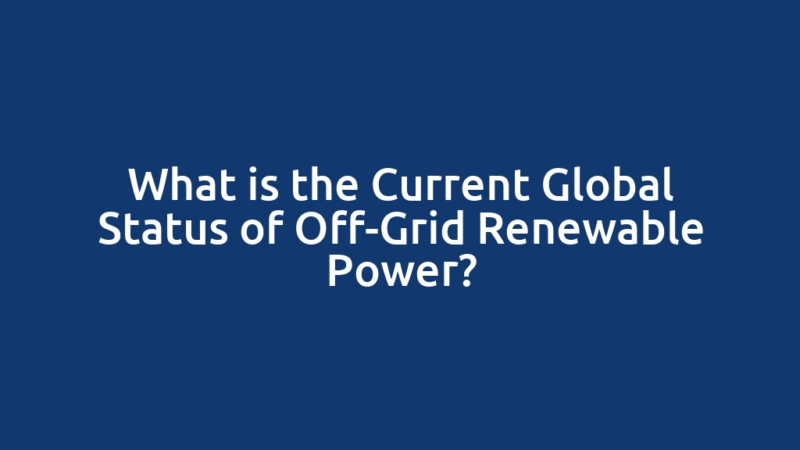 What is the Current Global Status of Off-Grid Renewable Power?