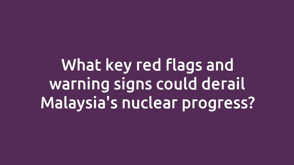 What key red flags and warning signs could derail Malaysia's nuclear progress?