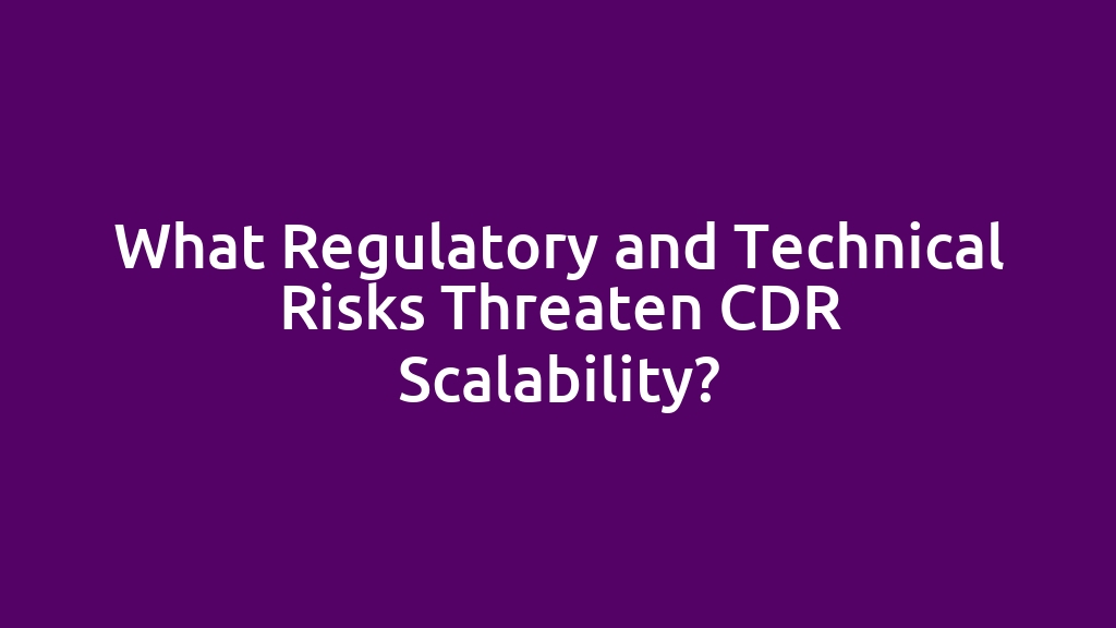 What Regulatory and Technical Risks Threaten CDR Scalability?