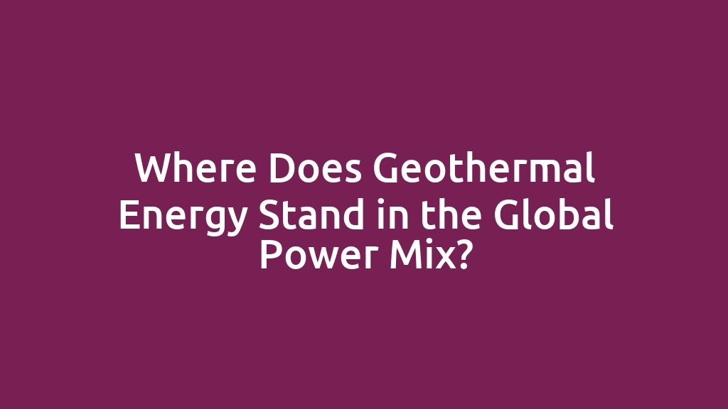 Where Does Geothermal Energy Stand in the Global Power Mix?