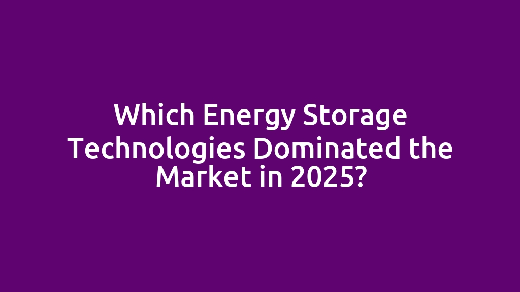 Which Energy Storage Technologies Dominated the Market in 2025?