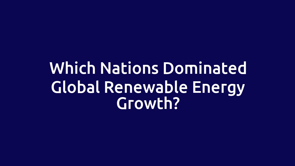 Which Nations Dominated Global Renewable Energy Growth?