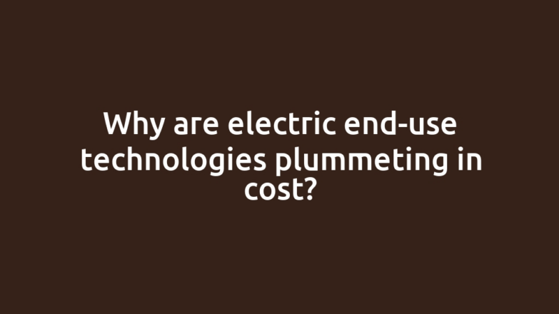 Why are electric end-use technologies plummeting in cost?