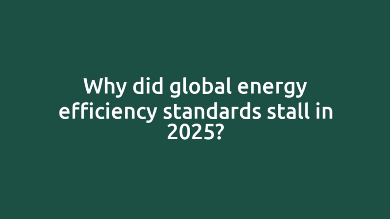 Why did global energy efficiency standards stall in 2025?