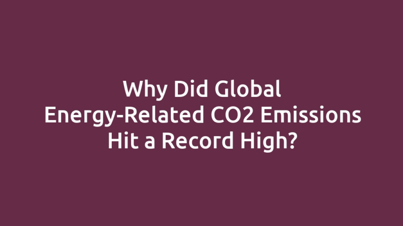 Why Did Global Energy-Related CO2 Emissions Hit a Record High?
