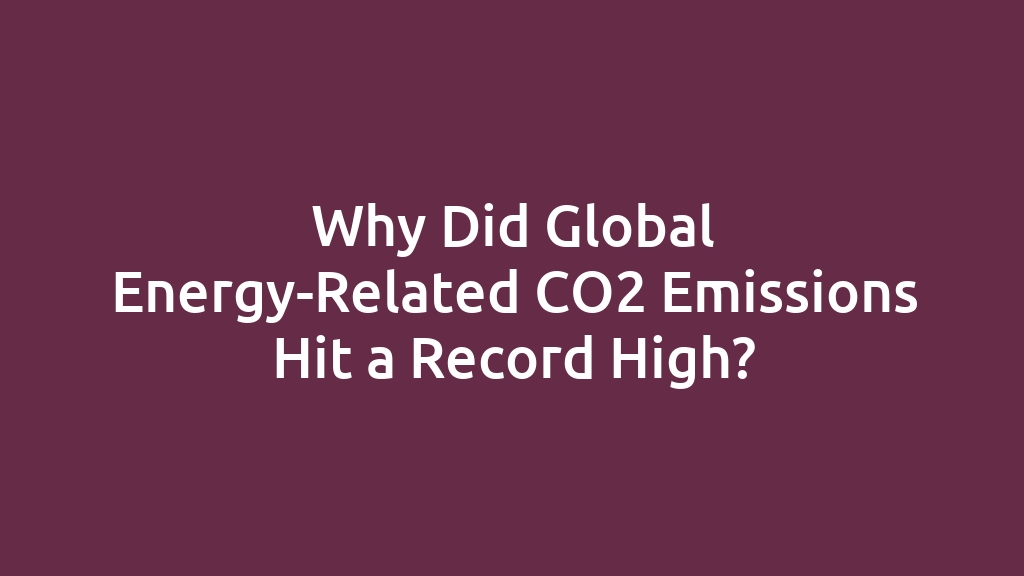 Why Did Global Energy-Related CO2 Emissions Hit a Record High?