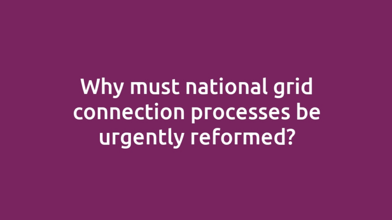 Why must national grid connection processes be urgently reformed?