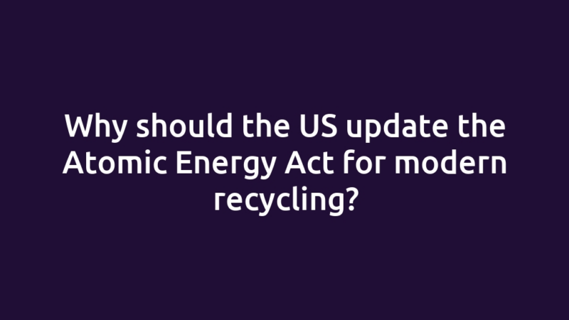 Why should the US update the Atomic Energy Act for modern recycling?