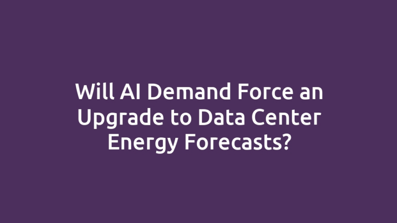 Will AI Demand Force an Upgrade to Data Center Energy Forecasts?