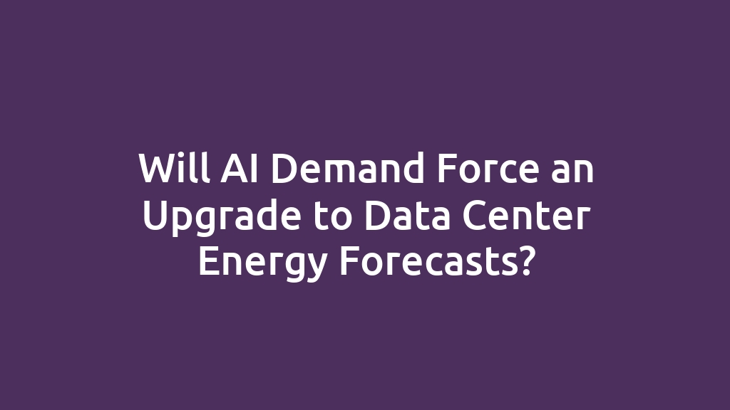 Will AI Demand Force an Upgrade to Data Center Energy Forecasts?