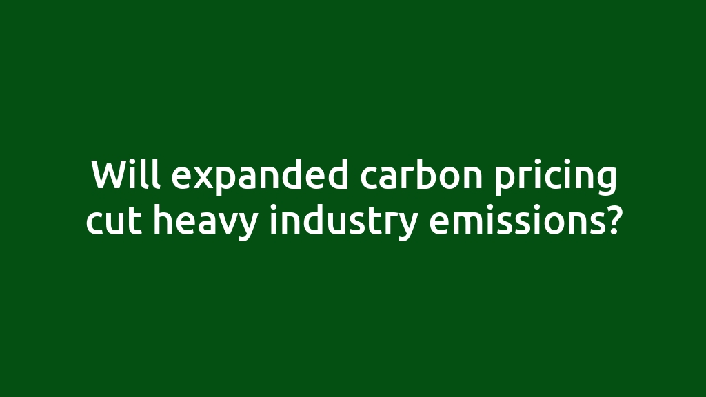 Will expanded carbon pricing cut heavy industry emissions?