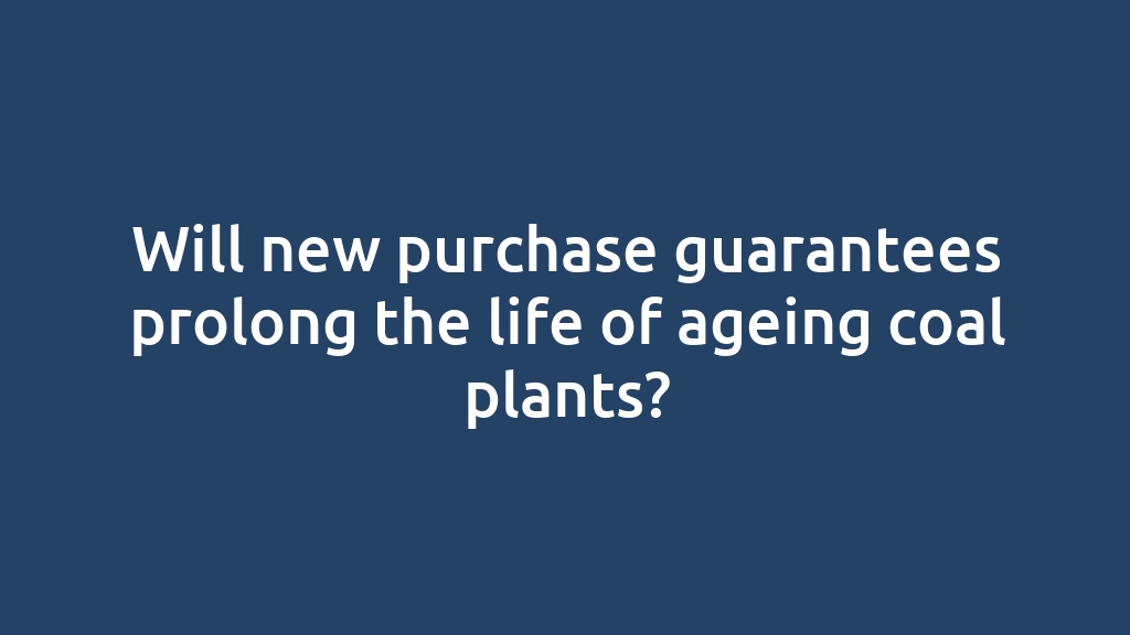 Will new purchase guarantees prolong the life of ageing coal plants?
