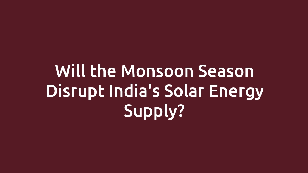 Will the Monsoon Season Disrupt India's Solar Energy Supply?